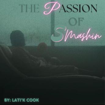 Passion Of Smashin, Audio book by Lati'k Cook