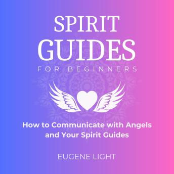 Spirit Guides for Beginners: How to Communicate with Angels and Your Spirit Guides