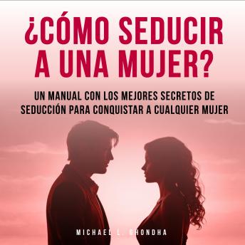 [Spanish] - ¿Cómo Seducir A Una Mujer? Un Manual Con Los Mejores Secretos De Seducción Para Conquistar A Cualquier Mujer