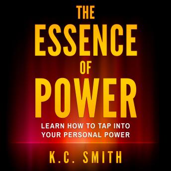The Essence Of Power: Learn How To Tap Into Your Personal Power