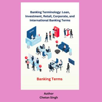 Banking Terminology: Loan, Investment, Retail, Corporate, and International Banking Terms