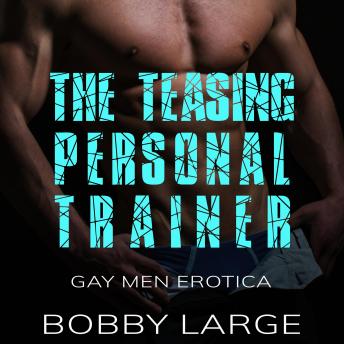 The Teasing Personal Trainer: Gay Men Erotica