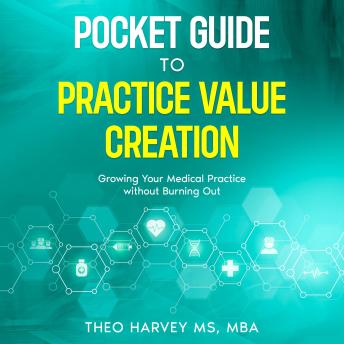 Download Pocket Guide to Practice Value Creation: Growing Your Medical Practice without Burning Out by Theo Harvey