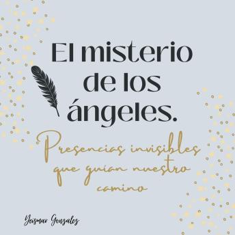 [Spanish] - El misterio de los ángeles.: Presencias invisibles que guían nuestro camino.