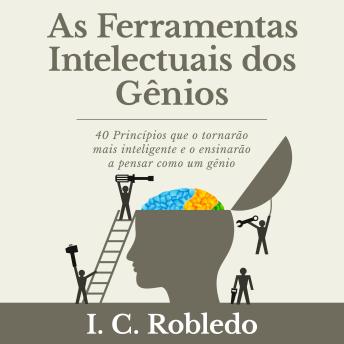 [Portuguese] - As Ferramentas Intelectuais dos Gênios: 40 Princípios que o tornarão mais inteligente e o ensinarão a pensar como um gênio