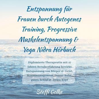 [German] - Entspannung für Frauen durch Autogenes Training, Progressive Muskelentspannung & Yoga Nidra Hörbuch: Diplomierte Therapeutin mit 27 Jahren Berufserfahrung bewirkt Entspannung von Körper & Geist, Stressmanagement, innere Ruhe, guten Schlaf & freien Kopf