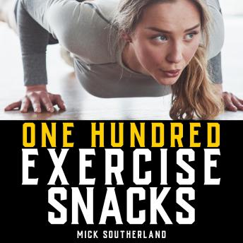 100 Exercise Snacks: Quick Workouts Anytime, Anywhere