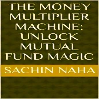 Download Money Multiplier Machine: Unlock Mutual Fund Magic by Sachin Naha