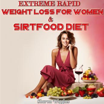 EXTREME RAPID WEIGHT LOSS FOR WOMEN & SIRTFOOD DIET: Transform Your Body: Beat Emotional Eating, Shed Pounds, and Reclaim Confidence with Gastric Band Hypnosis Mastery