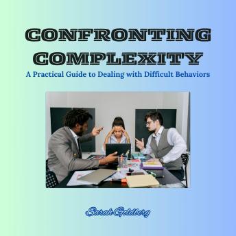 Confronting Complexity: A Practical Guide to Dealing with Difficult Behaviors
