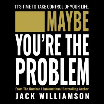 Maybe You're The Problem: It's Time To Take Control Of Your Life. - Jack Williamson Maybe You're The Problem: It's Time To Take Control Of Your Life. - Jack Williamson