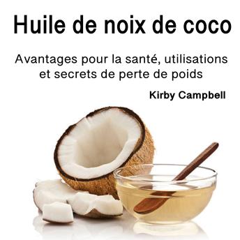[French] - Huile de noix de coco: Avantages pour la santé, utilisations et secrets de perte de poids