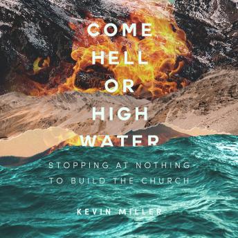 Come Hell Or High Water: Stopping At Nothing To Build The Church