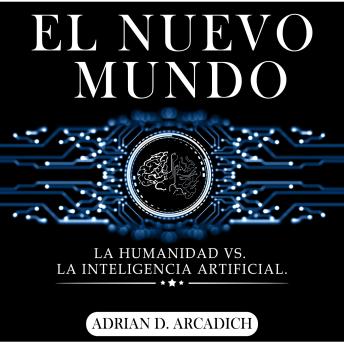 El nuevo mundo: La Humanidad vs la Inteligencia Artificial