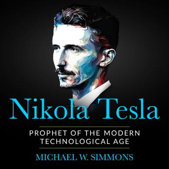 Download Nikola Tesla: Prophet Of The Modern Technological Age by Michael W. Simmons