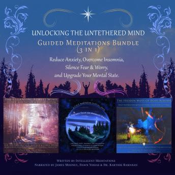 Unlocking the Untethered Mind Guided Meditations Bundle (3 in 1): Reduce Anxiety, Overcome Insomnia, Silence Fear & Worry, and Upgrade Your Mental State