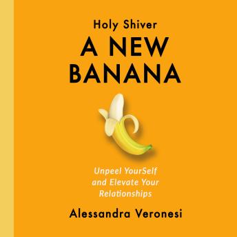 A New Banana: Unpeel YourSelf and Elevate Your Relationships