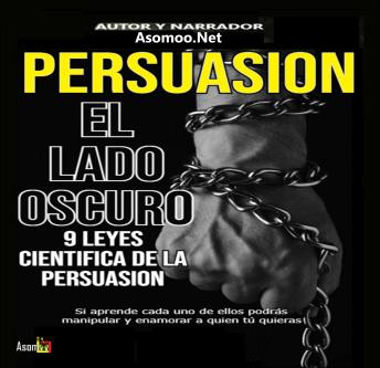 PERSUASION EL LADO OSCURO 9 LEYES CIENTIFICA DE LA PERSUASION