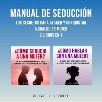 Manual De Seducción: Los Secretos Para Atraer Y Conquistar A Cualquier Mujer: 2 Libros en 1
