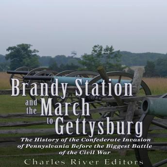 Download Brandy Station and the March to Gettysburg: The History of the Confederate Invasion of Pennsylvania Before the Biggest Battle of the Civil War by Charles River Editors