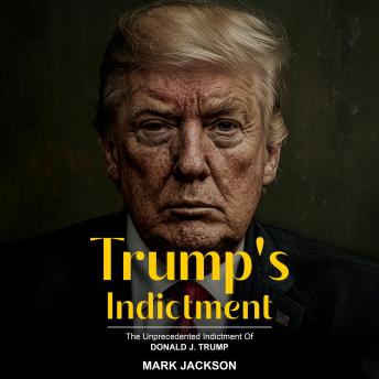 Trump's Indictment: The Unprecedented Indictment of Donald J. Trump