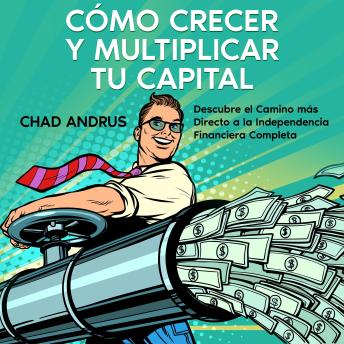 [Spanish] - Cómo Crecer y Multiplicar tu Capital: Descubre el Camino más Directo a la Independencia Financiera Completa