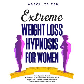 Extreme Weight Loss Hypnosis for Women: Self-Hypnosis, Guided Meditations & Affirmations for Powerful & Rapid Weight-Loss - Burn Fat, Change Your Habits, Overcome Emotional Eating, and More.