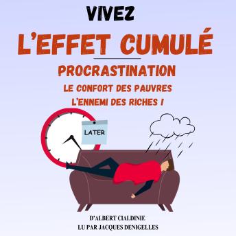 [French] - Vivez l'Effet Cumulé: La procrastination, le confort des pauvres et l’ennemi des riches ! Vaincre la Procrastination et Transformer votre quotidien avec des petites actions pour de grandes réalisations.