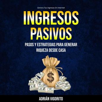 [Spanish] - Ingresos Pasivos: Pasos y estrategias para generar riqueza desde casa (Genera Tus Ingresos En Internet)