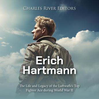 Download Erich Hartmann: The Life and Legacy of the Luftwaffe’s Top Fighter Ace during World War II by Charles River Editors