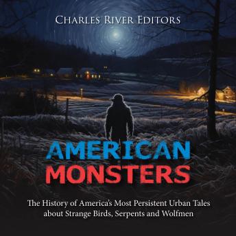 American Monsters: The History of America’s Most Persistent Urban Tales about Strange Birds, Serpents and Wolfmen