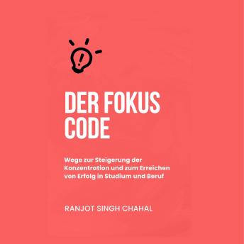 [German] - Der Fokus Code: Wege zur Steigerung der Konzentration und zum Erreichen von Erfolg in Studium und Beruf