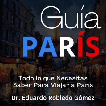 Download Guía París: Todo lo que Necesitas Saber Para Viajar a París by Dr. Eduardo Robledo Gómez