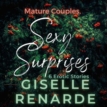 Mature Couples, Sexy Surprises: 6 Erotic Stories