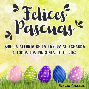 Download ¡Felices Pascuas! Que la alegría de la Pascua se expanda a todos los rincones de tu vida. by Yeismar González