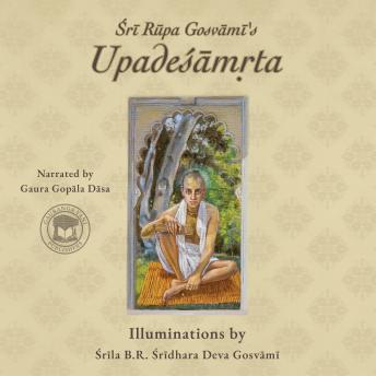 Download Upadesamrta of Sri Rupa Goswami: with Illuminations by Srila B.R. Sridhara Maharaja by Srila B.R. Sridhara Maharaja, Sri Rupa Goswami
