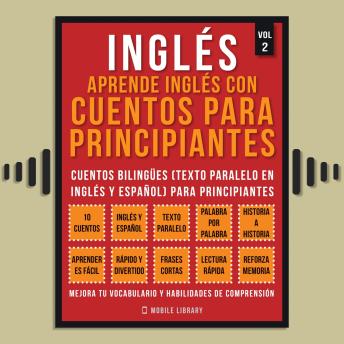 Inglés - Aprende Inglés Con Cuentos Para Principiantes (Vol 2): Cuentos Bilingües (Texto Paralelo En Inglés y Español) Para Principiantes