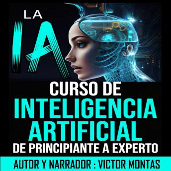 [Spanish] - LA  IA Curso de Inteligencia Artificial De Principiante a Experto: LA  IA Curso de Inteligencia Artificial De Principiante a Experto