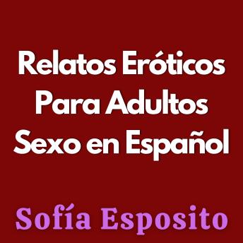 [Spanish] - Relatos Eróticos Para Adultos: Sexo en Español
