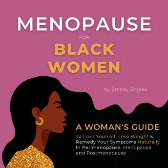 Menopause for Black Women: A Woman's Guide to Love Yourself, Lose Weight & Remedy Your Symptoms Naturally in Perimenopause, Menopause and Postmenopause