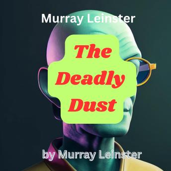 Murray Leinster: The Deadly Dust: Superb science fiction by Murray Leinster.