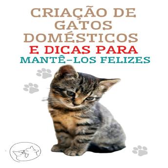 [Portuguese] - Criação de Gatos Domésticos e Dicas Para Mantê-los Felizes: O melhor guia para você entender e amar seu gato
