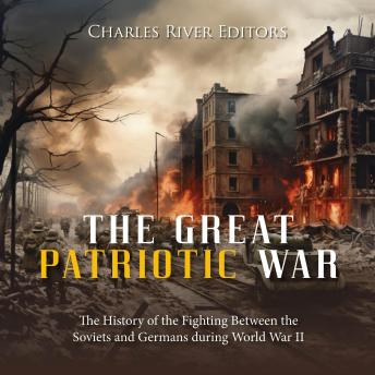 Download Great Patriotic War: The History of the Fighting Between the Soviets and Germans during World War II by Charles River Editors