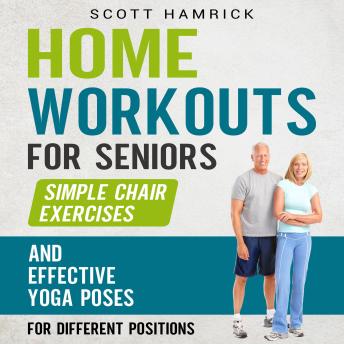 Home Workouts for Seniors: Simple Chair Exercises and Effective Yoga Poses for Different Positions