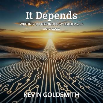 Download It Depends: Writing on Technology Leadership 2012-2022 by Kevin Goldsmith