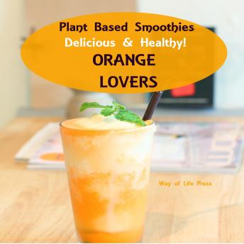 Plant Based Smoothies - Delicious & Healthy: Orange Lovers