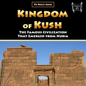 Download Kingdom of Kush: The Famous Civilization That Emerged from Nubia by Kelly Mass