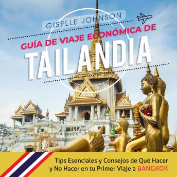 Guía de Viaje económica de Tailandia:: Tips esenciales y consejos de qué hacer y no hacer en tu primer viaje a Bangkok (Spanish Edition)