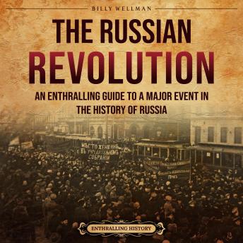 Download Russian Revolution: An Enthralling Guide to a Major Event in the History of Russia by Billy Wellman