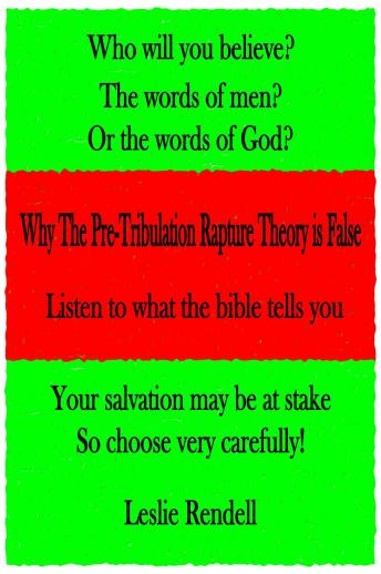 Why The Pre-Tribulation Rapture Theory Is False: Listen to What the bible tells you